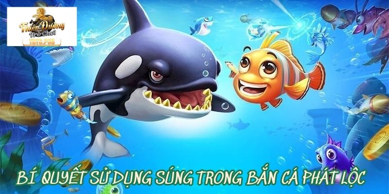 Bí quyết để sử dụng súng hiệu quả trong bắn cá Phát Lộc