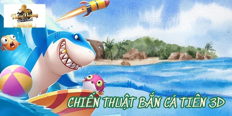 Chiến thuật bắn cá tiên 3D cho người mới bắt đầu