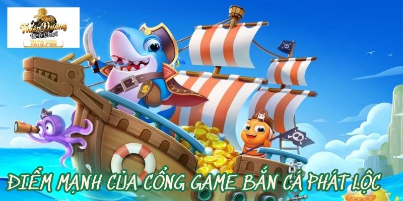 Điểm mạnh của cổng game bắn cá Phát Lộc