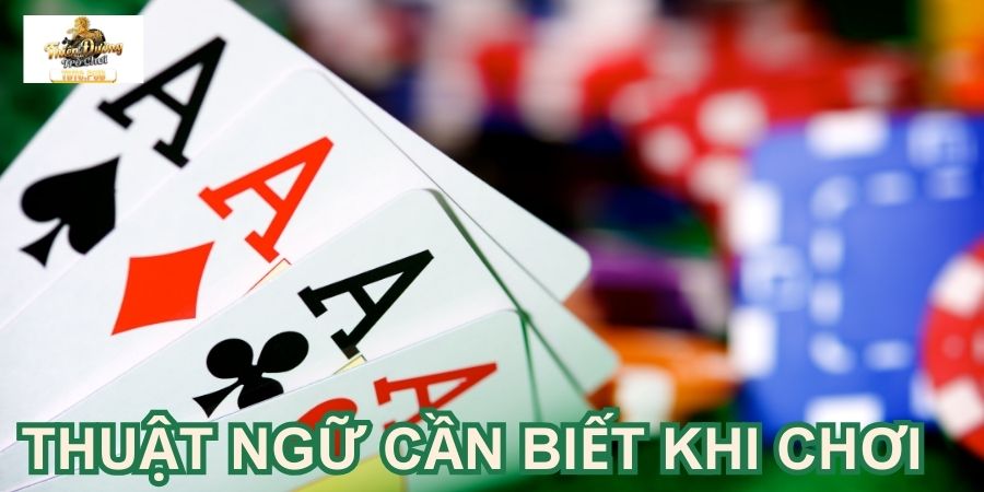 Những thuật ngữ cần biết Khi chơi game Xì Tố