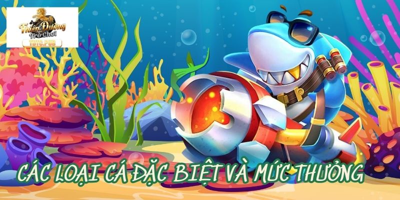 Tìm hiểu các loại cá đặc biệt và mức thưởng trong game  