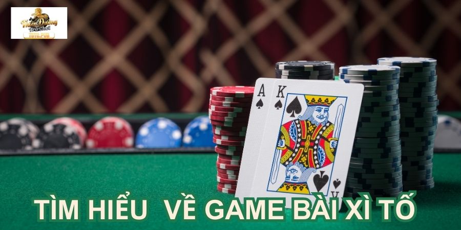 Tìm hiểu cụ thể về game bài Xì Tố